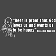 Beer is Proof God Loves Us - Benjamin Franklin