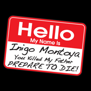 Hello My Name is Inigo Montoya You Killed My Father Prepare to Die