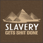 Slavery Gets Shit Done